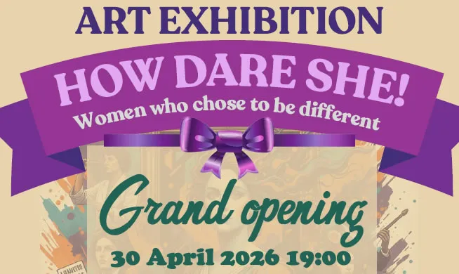 Poster for the grand opening of the art exhibition How Dare She! Women who chose to be different, 30 April 2026 at 19:00
